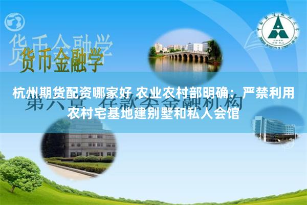 杭州期货配资哪家好 农业农村部明确：严禁利用农村宅基地建别墅和私人会馆