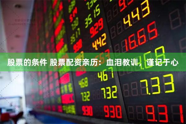 股票的条件 股票配资亲历：血泪教训，谨记于心